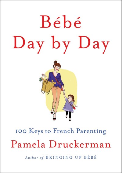 Pamela Druckerman/B?b? Day by Day@ 100 Keys to French Parenting